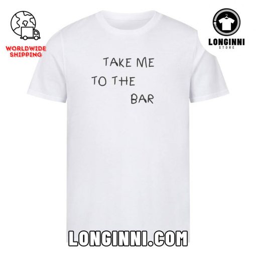 TAKE ME TO THE BAR Unisex T-Shirt